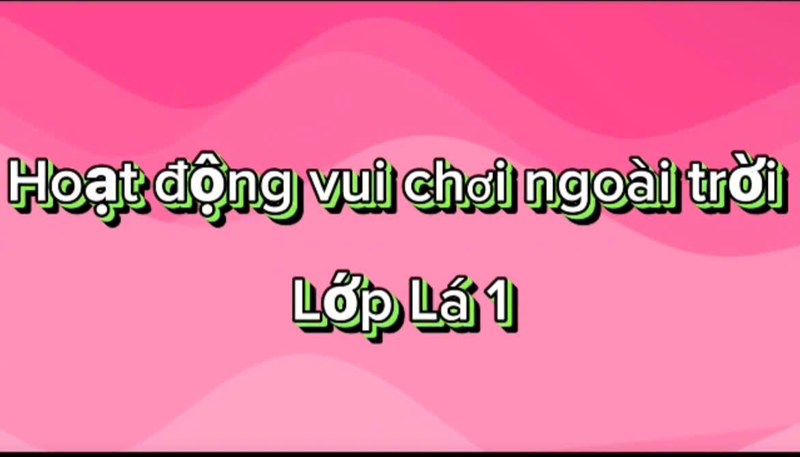 Hoạt động vui chơi ngoài trời của các bé lớp lá 1